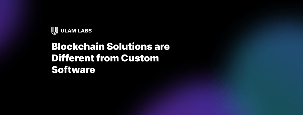 Blockchain Solutions are Different from Custom Software. Here's How: