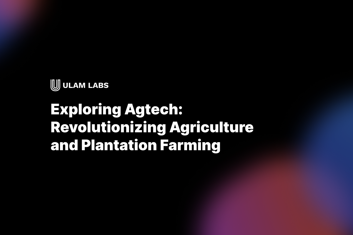 Exploring Agtech: Revolutionizing Agriculture and Plantation Farming
