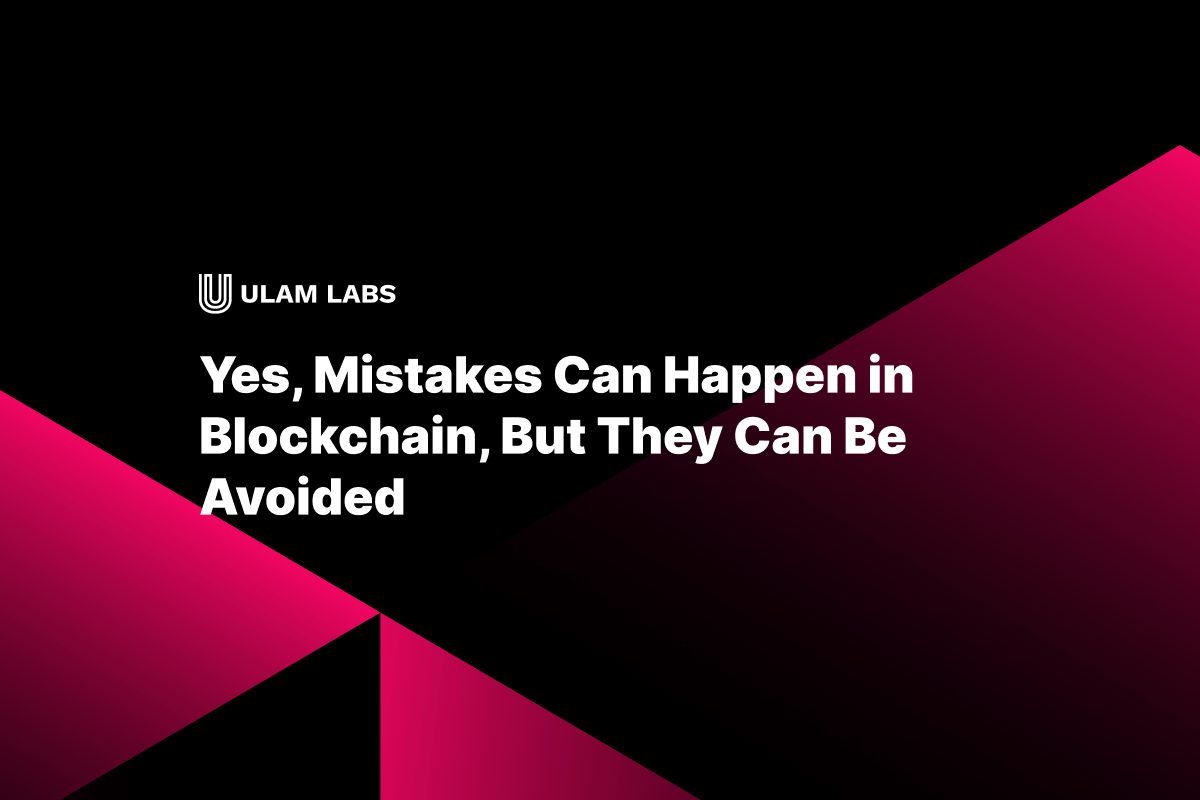 Yes, Mistakes Can Happen in Blockchain, But They Can Be Avoided